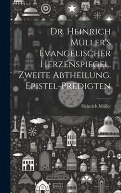 Dr. Heinrich Müller's evangelischer Herzenspiegel. Zweite Abtheilung. Epistel-Predigten - Müller, Heinrich