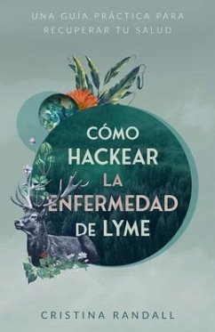 Cómo hackear la enfermedad de Lyme (eBook, ePUB) - Randall, Cristina Cómo hackear la enfermedad de Lyme (eBook, ePUB) - Randall, Cristina