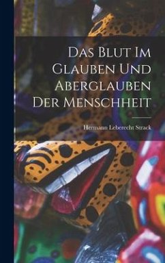 Das Blut Im Glauben Und Aberglauben Der Menschheit - Strack, Hermann Leberecht