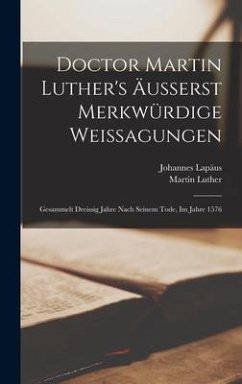Doctor Martin Luther's Äusserst Merkwürdige Weissagungen - Luther, Martin; Lapäus, Johannes