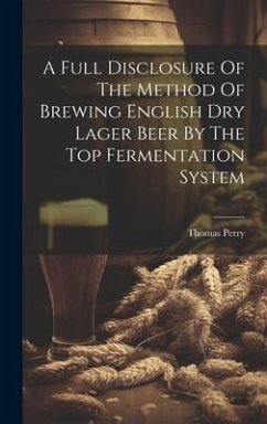 A Full Disclosure Of The Method Of Brewing English Dry Lager Beer By The Top Fermentation System - (F C S, Thomas Perry