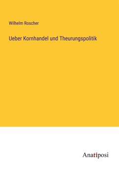 Ueber Kornhandel und Theurungspolitik - Roscher, Wilhelm