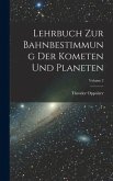 Lehrbuch Zur Bahnbestimmung Der Kometen Und Planeten; Volume 2