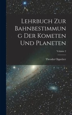 Lehrbuch Zur Bahnbestimmung Der Kometen Und Planeten; Volume 2 - Oppolzer, Theodor