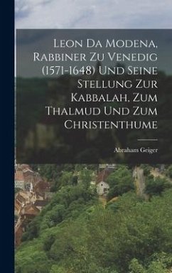 Leon Da Modena, Rabbiner zu Venedig (1571-1648) und seine Stellung zur Kabbalah, zum Thalmud und zum Christenthume - Geiger, Abraham