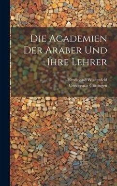 Die Academien Der Araber Und Ihre Lehrer - Wüstenfeld, Ferdinand; Göttingen, Universität