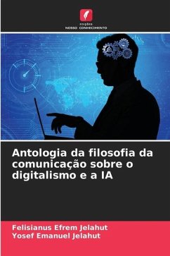 Antologia da filosofia da comunicação sobre o digitalismo e a IA - Jelahut, Felisianus Efrem;Jelahut, Yosef Emanuel