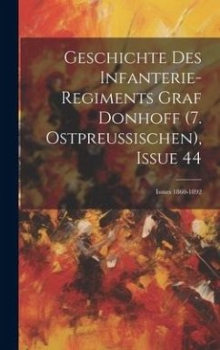 Geschichte Des Infanterie-Regiments Graf Donhoff (7. Ostpreussischen), Issue 44; issues 1860-1892 - Anonymous