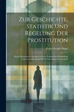 Zur Geschichte, Statistik Und Regelung Der Prostitution - Hügel, Franz Seraph