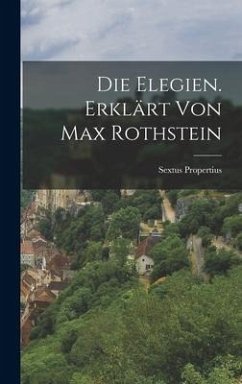 Die Elegien. Erklärt von Max Rothstein - Sextus, Propertius