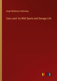 Zulu Land: Its Wild Sports and Savage Life - Walmsley, Hugh Mulleneux