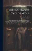 The Insurance Cyclopaedia; Being a Dictionary of the Definition of Terms Used in Connexion With the Theory and Practice of Insurance in all its Branches; a Biographical Summary of the Lives of all Those who Have Contributed to the Development and Improvem