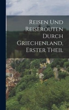 Reisen Und Reiserouten Durch Griechenland, Erster Theil - Anonymous