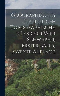 Cover Geographisches Statistisch-topographisches Lexicon von Schwaben, erster Band, zweyte Auflage