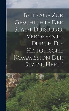 Cover Beiträge Zur Geschichte Der Stadt Duisburg, Veröffentl. Durch Die Historische Kommission Der Stadt, Heft I