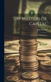 The Masters of Capital; a Chronicle of Wall Street