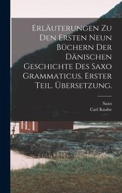 Erläuterungen zu den ersten neun Büchern der dänischen Geschichte des Saxo Grammaticus. Erster Teil. Übersetzung. - (Grammaticus), Saxo; Knabe, Carl