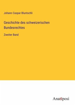 Geschichte des schweizerischen Bundesrechtes - Bluntschli, Johann Caspar