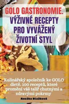 GOLO GASTRONOMIE. VÝ¿IVNÉ RECEPTY PRO VYVÁ¿ENÝ ¿IVOTNÍ STYL - Ane¿ka Bla¿ková