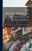 Die brandenburgisch-preussische Geschichte. Die brandenburgisch-preussische Geschichte.