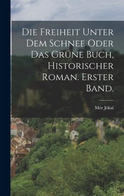 Cover Die Freiheit unter dem Schnee oder das grüne Buch, historischer Roman. Erster Band.