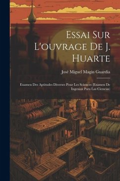 Essai Sur L'ouvrage De J. Huarte - Guardia, José Miguel Magin