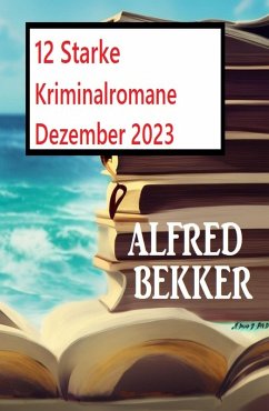 12 Starke Kriminalromane Dezember 2023 (eBook, ePUB) - Bekker, Alfred