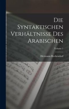 Die Syntaktischen Verhältnisse Des Arabischen; Volume 1 - Reckendorf, Hermann