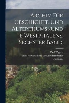 Archiv für Geschichte und Alterthumskunde Westphalens, Sechster Band. - Wigand, Paul