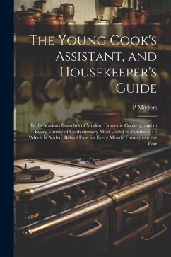 The Young Cook's Assistant, and Housekeeper's Guide - Masters, P.