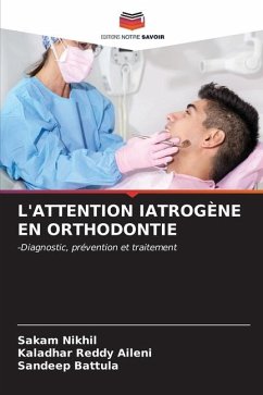 L'ATTENTION IATROGÈNE EN ORTHODONTIE - Nikhil, Sakam;Aileni, Kaladhar Reddy;Battula, Sandeep