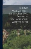 Kleines Walachisch-Deutsches und Deutsch-Walachisches Wörterbuch.