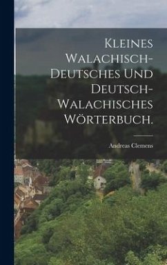 Kleines Walachisch-Deutsches und Deutsch-Walachisches Wörterbuch. - Clemens, Andreas