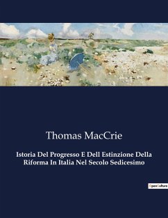 Istoria Del Progresso E Dell Estinzione Della Riforma In Italia Nel Secolo Sedicesimo - Maccrie, Thomas