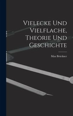 Vielecke und Vielflache, Theorie und Geschichte - Brückner, Max
