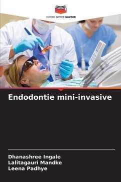 Endodontie mini-invasive - Ingale, Dhanashree;Mandke, Lalitagauri;Padhye, Leena