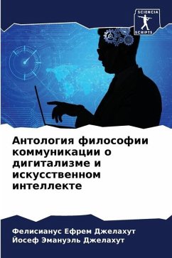 Antologiq filosofii kommunikacii o digitalizme i iskusstwennom intellekte - Dzhelahut, Felisianus Efrem;Dzhelahut, Josef Jemanuäl'