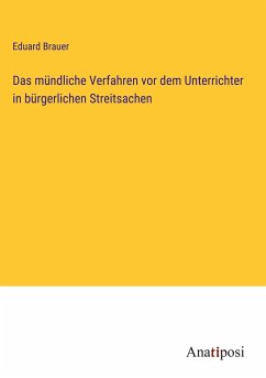 Das mündliche Verfahren vor dem Unterrichter in bürgerlichen Streitsachen - Brauer, Eduard