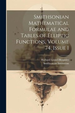 Smithsonian Mathematical Formulae and Tables of Elliptic Functions, Volume 74, issue 1 - Institution, Smithsonian; Hippisley, Richard Lionel