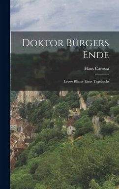 Doktor Bürgers Ende; letzte Blätter eines Tagebuchs - Carossa, Hans