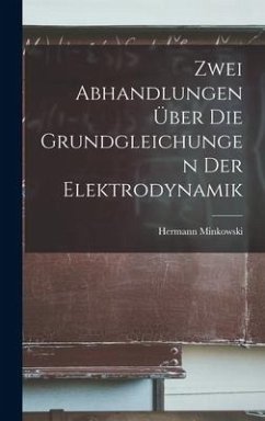 Zwei Abhandlungen Über Die Grundgleichungen Der Elektrodynamik - Minkowski, Hermann