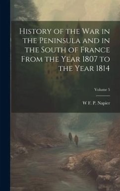 History of the war in the Peninsula and in the South of France From the Year 1807 to the Year 1814; Volume 5 - Napier, W F P