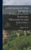 Jahresbericht der jüdisch-theologischen Seminars "Fraenkel'scher Stiftung."