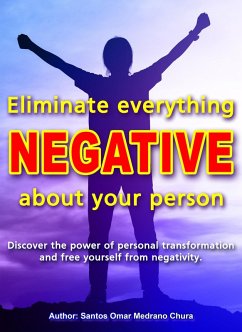 Eliminate Everything Negative About Your Person. (eBook, ePUB) - Chura, Santos Omar Medrano