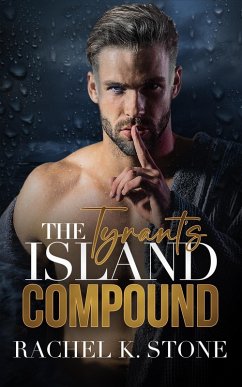 The Tyrants Island Compound (Secrets - An Enemies to Lovers Adult Romance Series, #3) (eBook, ePUB) - Stone, Rachel K