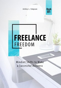 Freelance Freedom: Mindset Shifts to Make a Successful Business (Launching a Successful Freelance Business, #1) (eBook, ePUB) - Simpson, Ashley