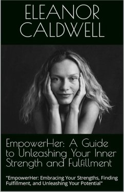 EmpowerHer: A Guide to Unleashing Your Inner Strength and Fulfillment (eBook, ePUB) - Caldwell, Eleanor