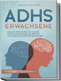 ADHS Erwachsene: Die große ADHS Toolbox für maximale Aufmerksamkeitssteigerung, effektives Zeitmanagement und stabile Beziehungen - inkl. Praxis-Workbook für direkten Anwendungserfolg - Steffens, Jakob