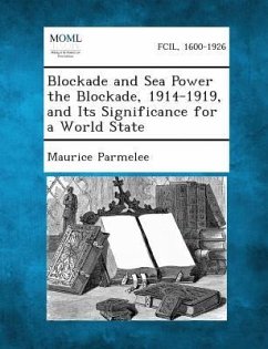 Blockade and Sea Power the Blockade, 1914-1919, and Its Significance for a World State - Parmelee, Maurice