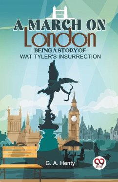 A March On London Being A Story Of Wat Tyler'S Insurrection - G. A., Henty